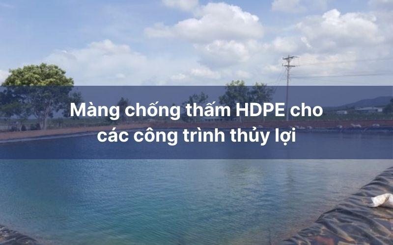 Màng chống thấm HDPE cho công trình thủy nông, ngăn chặn thất thoát nước hiệu quả cho hồ chứa nước và kênh mương